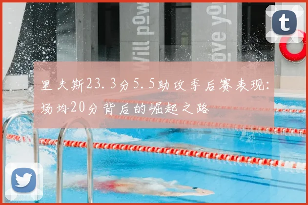 里夫斯23.3分5.5助攻季后赛表现:场均20分背后的崛起之路